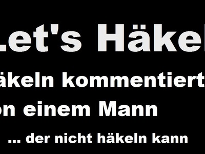 Lets  Häkel - Häkeln kommentiert von einem Mann