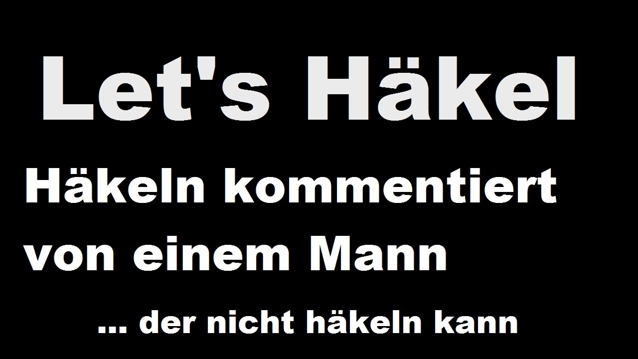 Lets  Häkel - Häkeln kommentiert von einem Mann