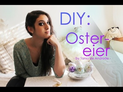 DIY: Ostereier Deko! || by Tania de Andrade