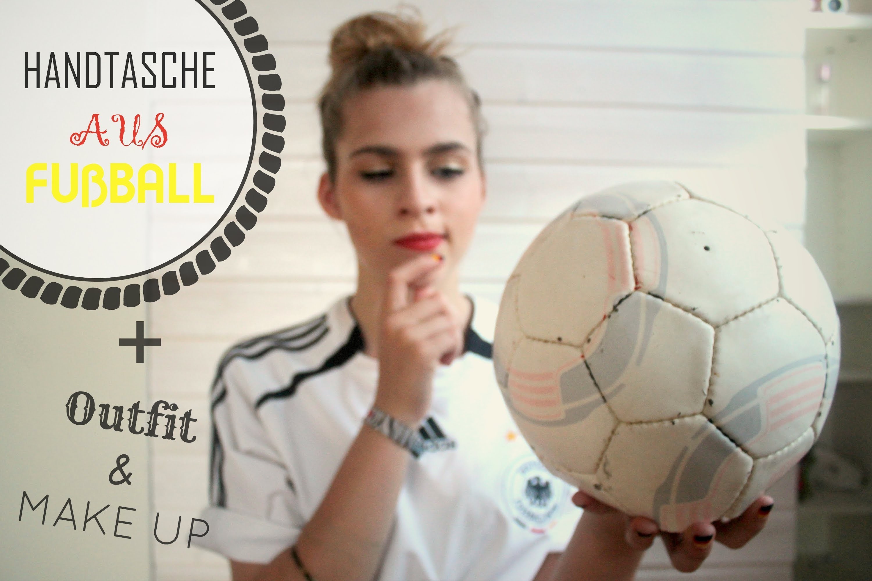 TASCHE AUS FUßBALL | DIY + OUTFIT & MAKE UP FÜR DIE WM