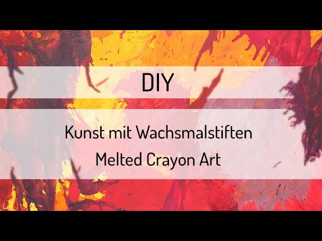 DIY - Kunst mit Wachsmalstiften - Melted Crayon Art