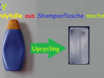 Handyhülle aus Shampoo Flasche selber machen. Smartphone Hülle basteln – DIY Handy Case bauen