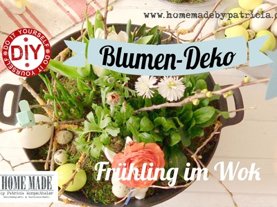 How To I Frühling im Wok I Ostern I Blumendeko I Deko Inspirationen - Homemade by Patricia