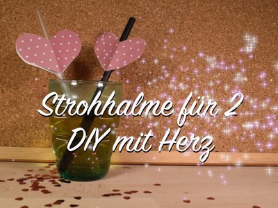 Strohhalme mit Herz - DIY Anleitung - Deko für Hochzeit Valentinstag Verliebte