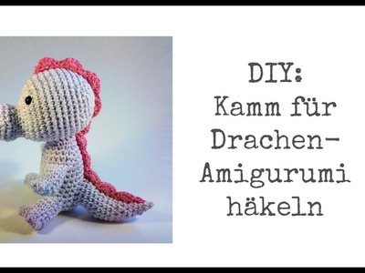 DIY: Kamm-Zierleiste  für Drachen-Amigurumi häkeln