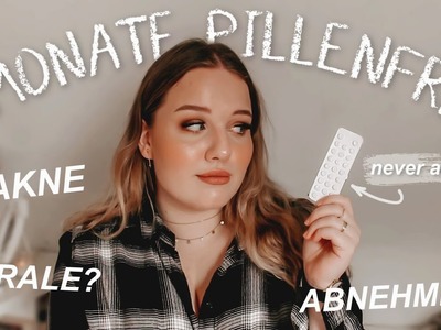 6 MONATE OHNE PILLE | Gewichtsverlust, Hautprobleme.  | annalbk