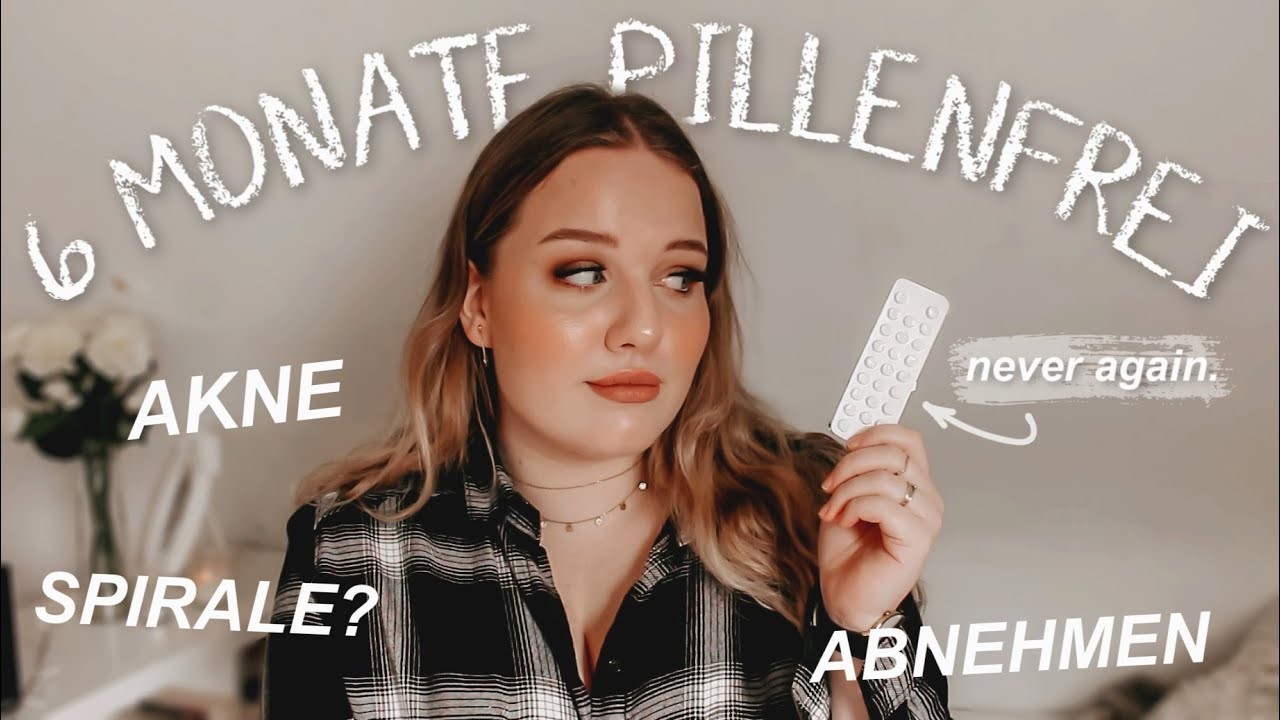 6 MONATE OHNE PILLE | Gewichtsverlust, Hautprobleme.  | annalbk