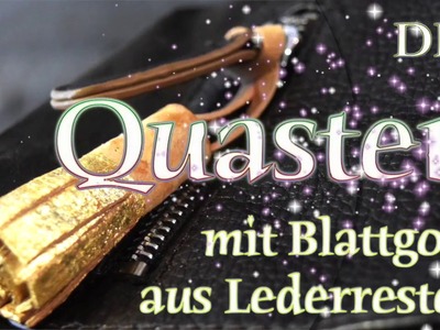 Quaste. Tassel selber machen - aus Blattgold & Lederresten - Luxus DIY - Upcycling