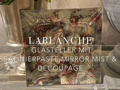 DIY LaBlanche Glasteller mit Satinierpaste ,Mirror Mist & Decoupage
