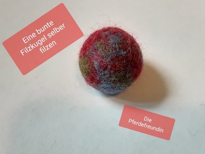 Eine bunte Filzkugel filzen.