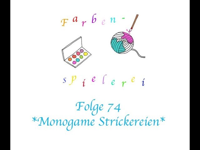 Farbenspielerei Folge 74 *Monogame Strickereien*