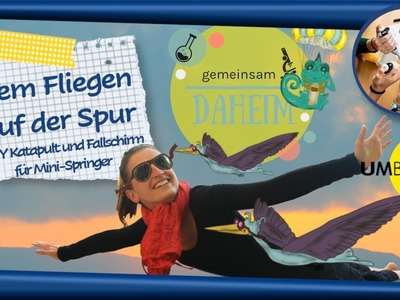 Dem Fliegen auf der Spur! +DIY Katapult und Fallschirm.Gemeinsam Daheim-Umblick