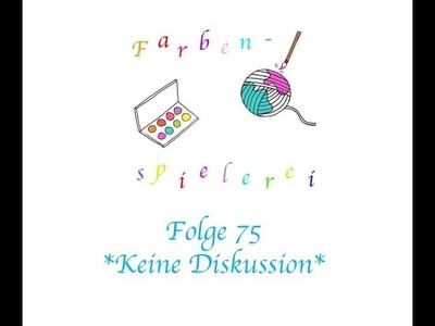 Farbenspielerei Folge 75 *Keine Diskussion*
