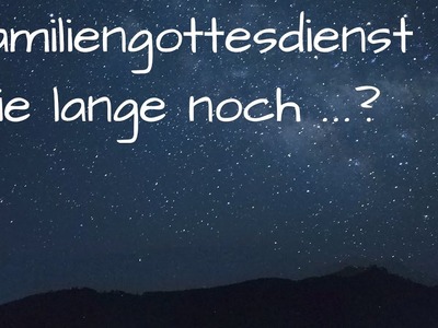 Familiengottesdienst "Wie lange noch. ?"