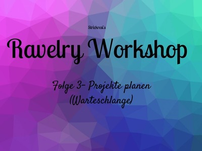 Ravelry Workshop Folge 3 - Projekte planen (Warteschlange)