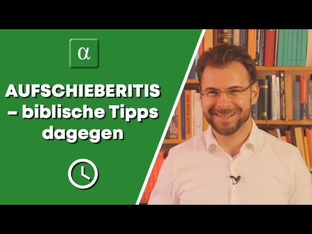 ⏲ AUFSCHIEBERITIS – biblische Tipps dagegen