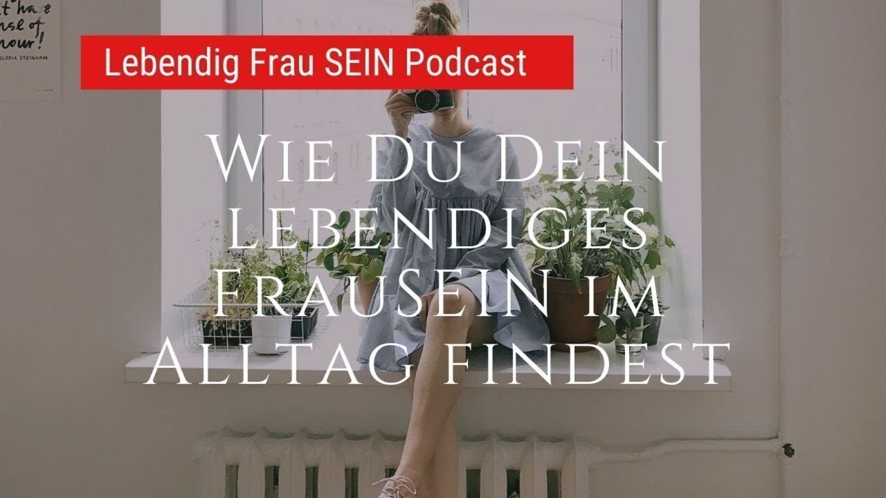 Wie Du Dein lebendiges FrauSEIN im Alltag findest | Lebendig FrauSEIN #Embodiment