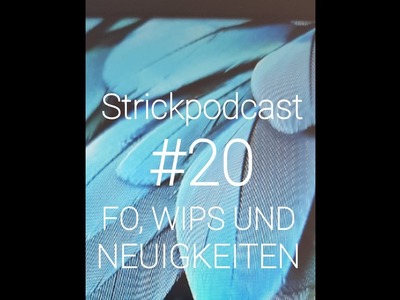 Strickpodcast #20 FO, Wips und Neuigkeiten