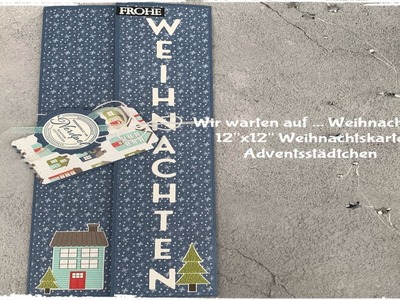 Wir warten auf. Weihnachten - 12"x12" Weihnachtskarte - Adventsstädtchen - Stampin´up!