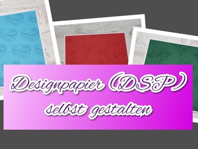 Tutorial - Designpapier (DSP) selbst gestalten DIY