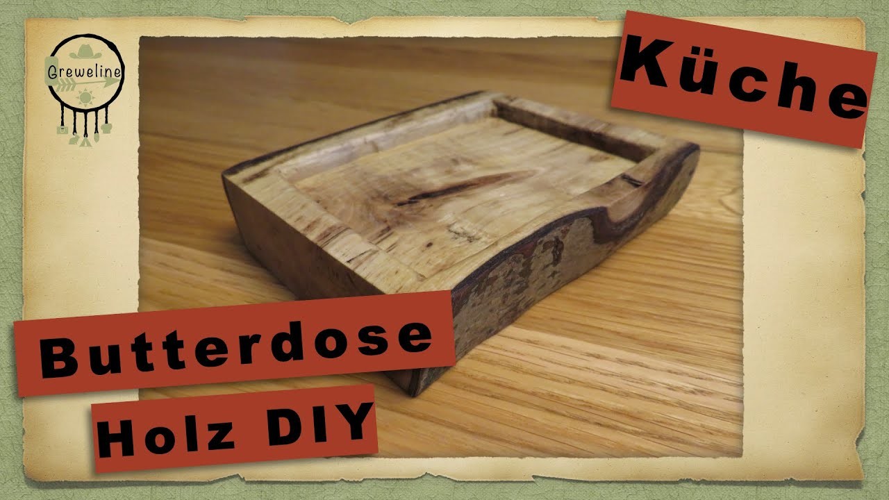 10 Min Story Tutorial: Butterdose aus Holz herstellen DIY | Greweline