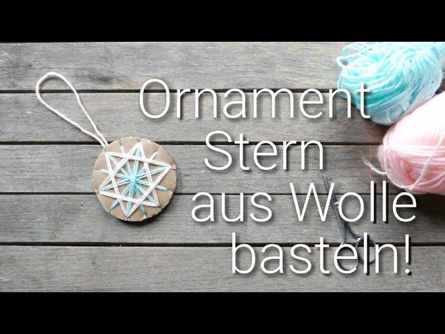 Ornament Stern mit Wolle basteln – Bastelidee für Kinder und Erwachsene